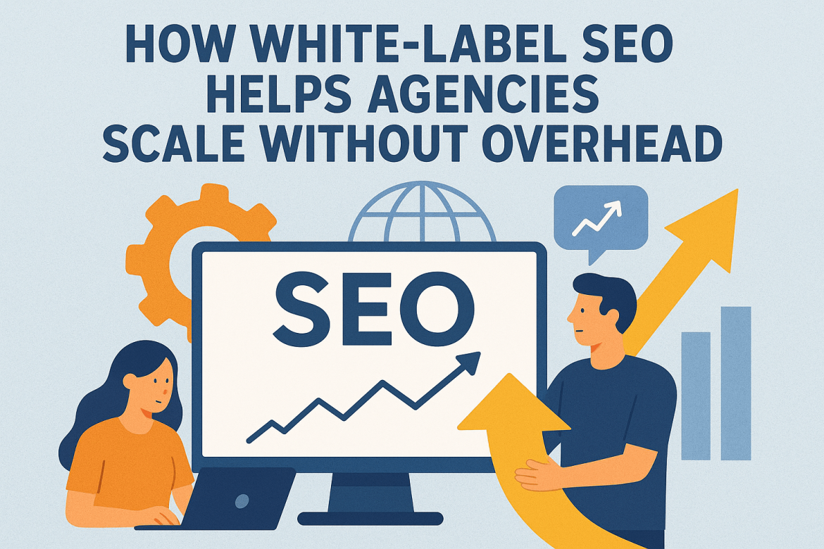 How White Label SEO Helps Agencies Scale Without Overhead